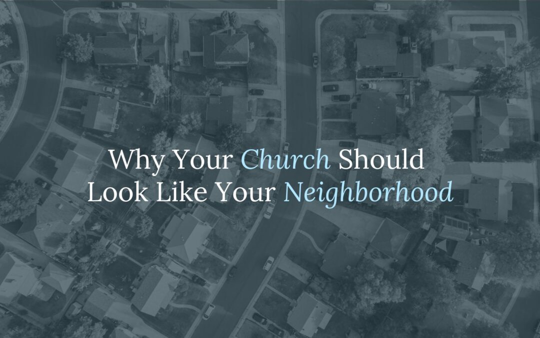Why Your Church Should Look Like Your Neighborhood